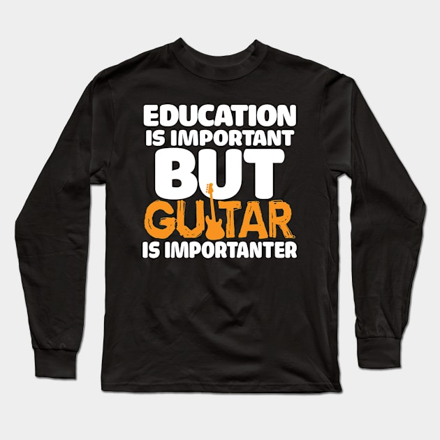 Education Is Important, But Guitar Is Importanter Long Sleeve T-Shirt by mikels